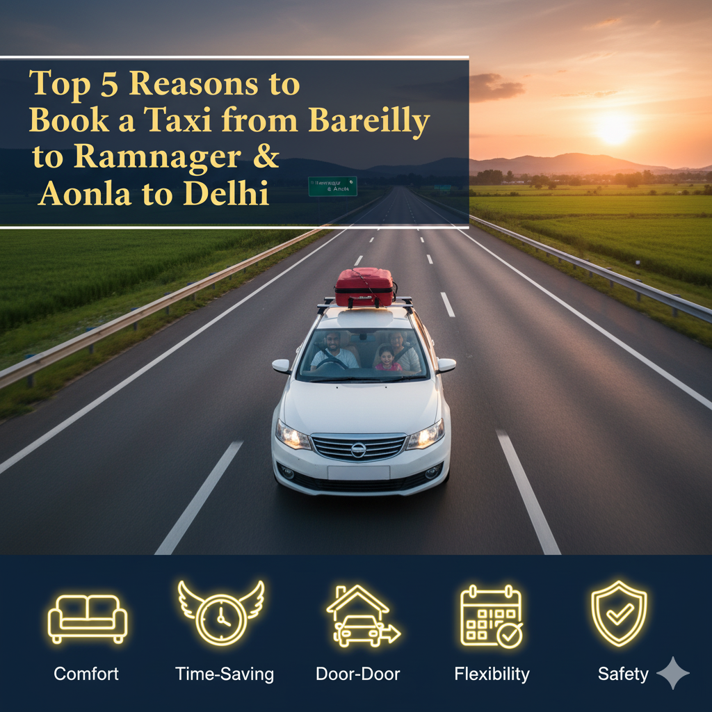 Top 5 Reasons to Book a Taxi from Bareilly to Ramnagar & Aonla to Delhi with Bareilly Taxi by Zit Taxi